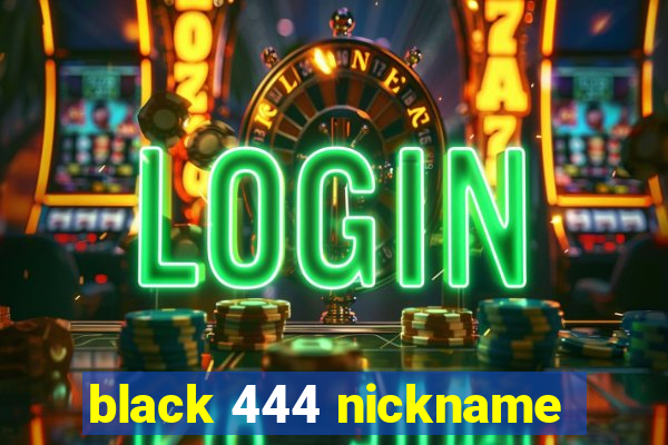 black 444 nickname